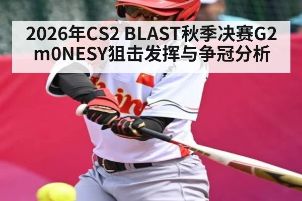 2026年CS2 BLAST秋季决赛G2 m0NESY狙击发挥与争冠分析